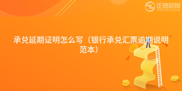 承兑延期证明怎么写（银行承兑汇票逾期说明范本）