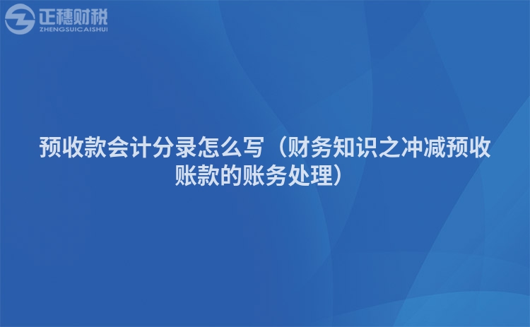 预收款会计分录怎么写（财务知识之冲减预收账款的账务处理）
