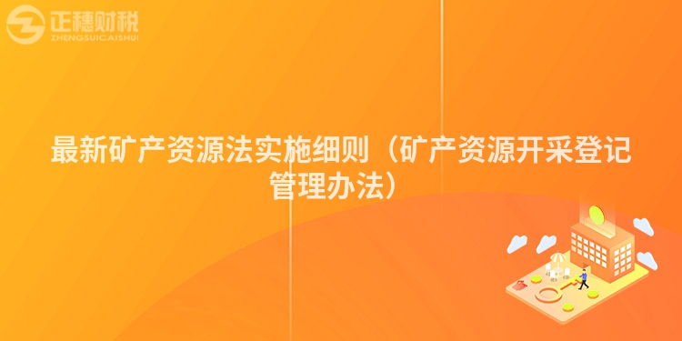 最新矿产资源法实施细则（矿产资源开采登记管理办法）