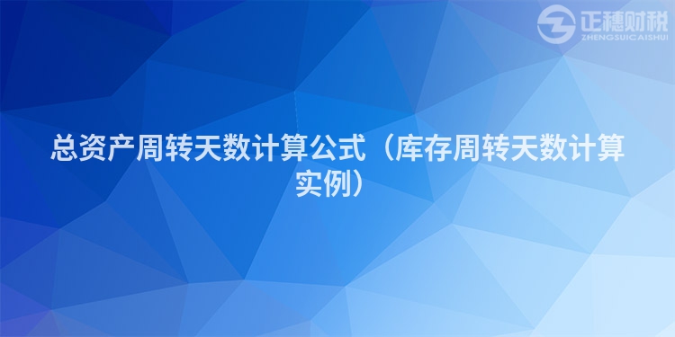 总资产周转天数计算公式（库存周转天数计算实例）