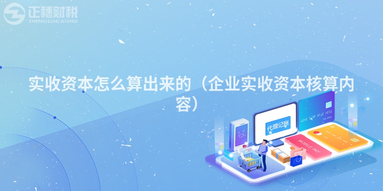 实收资本怎么算出来的（企业实收资本核算内容）