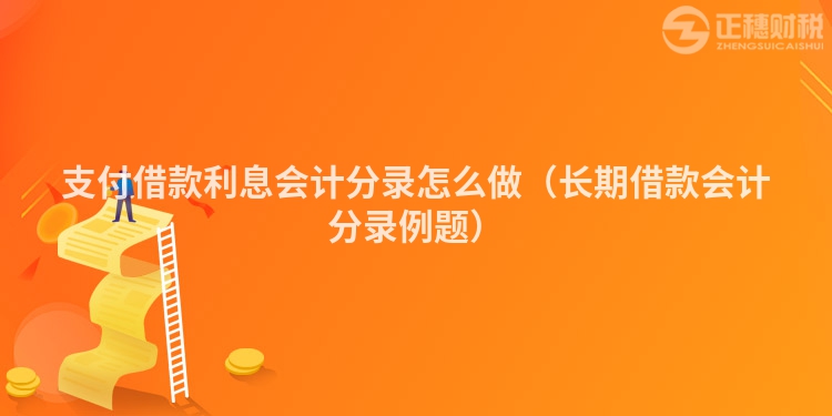 支付借款利息会计分录怎么做（长期借款会计分录例题）