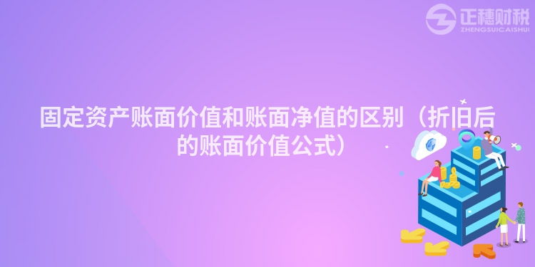 固定资产账面价值和账面净值的区别（折旧后的账面价值公式）