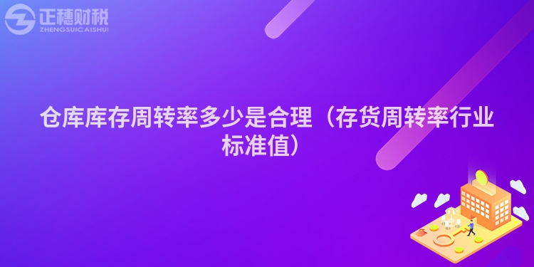 仓库库存周转率多少是合理（存货周转率行业标准值）