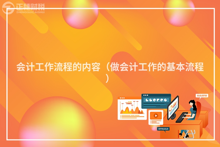 会计工作流程的内容（做会计工作的基本流程）