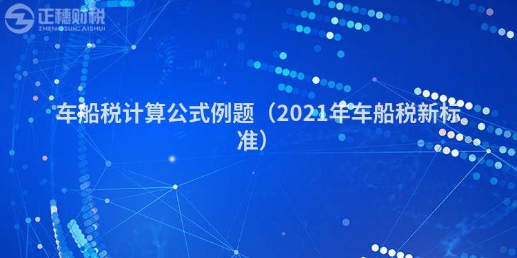 车船税计算公式例题（2023年车船税新标准）