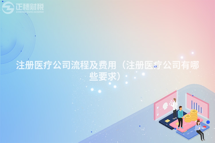 注册医疗公司流程及费用（注册医疗公司有哪些要求）