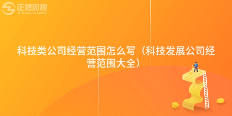 科技类公司经营范围怎么写（科技发展公司经营范围大全）
