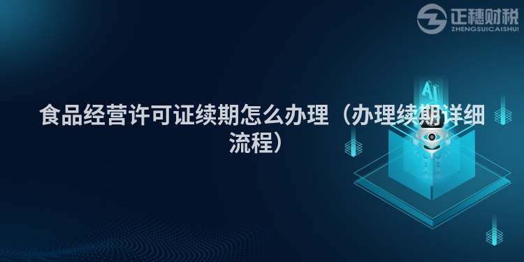 食品经营许可证续期怎么办理（办理续期详细流程）