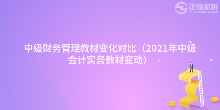 中级财务管理教材变化对比（2023年中级会计实务教材变动）