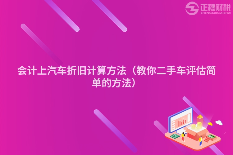 会计上汽车折旧计算方法（教你二手车评估简单的方法）