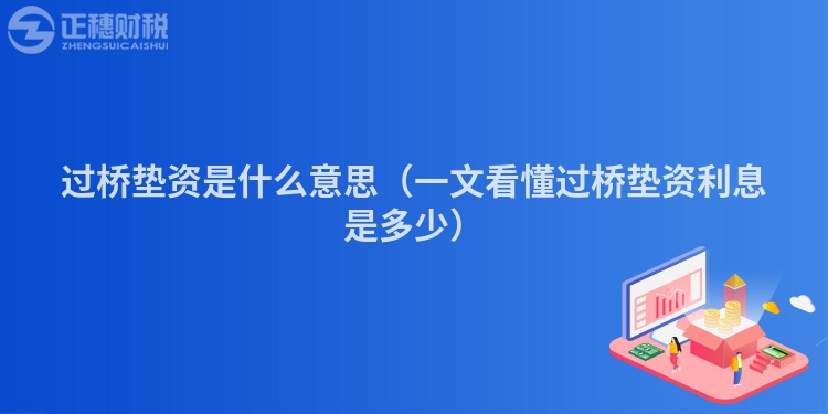 过桥垫资是什么意思（一文看懂过桥垫资利息是多少）