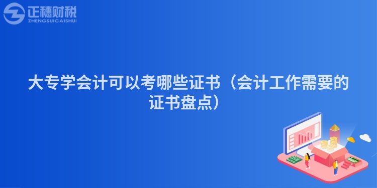 大专学会计可以考哪些证书（会计工作需要的证书盘点）