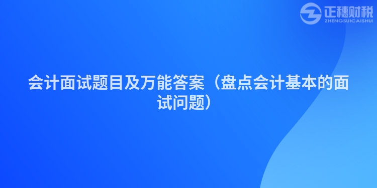 会计面试题目及万能答案（盘点会计基本的面试问题）