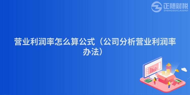 营业利润率怎么算公式（公司分析营业利润率办法）