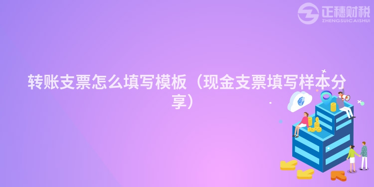 转账支票怎么填写模板（现金支票填写样本分享）