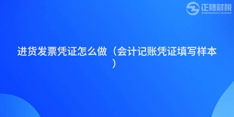 进货发票凭证怎么做（会计记账凭证填写样本）