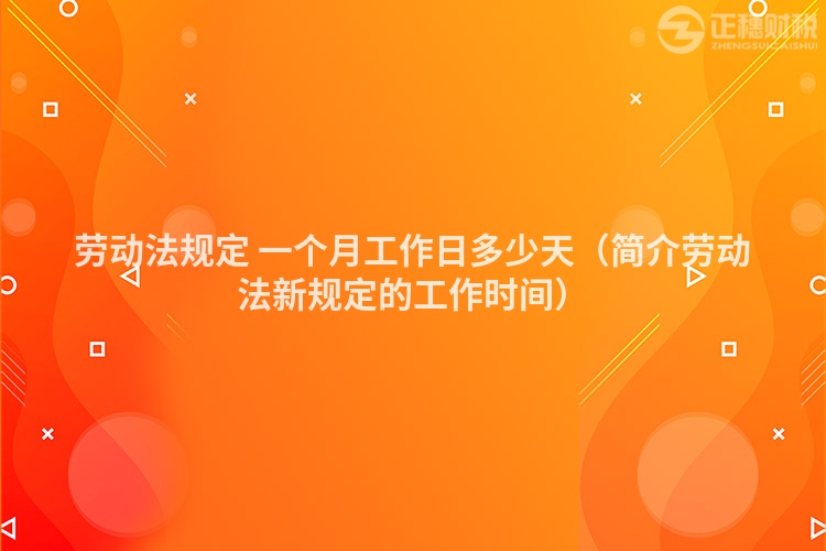 劳动法规定 一个月工作日多少天（简介劳动法新规定的工作时间）