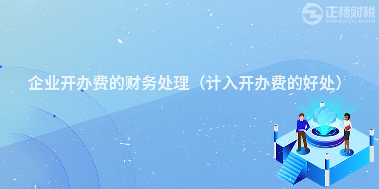 企业开办费的财务处理（计入开办费的好处）