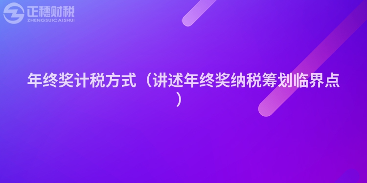 年终奖计税方式（讲述年终奖纳税筹划临界点）