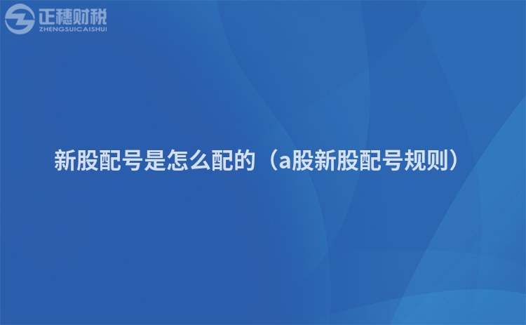 新股配号是怎么配的（a股新股配号规则）