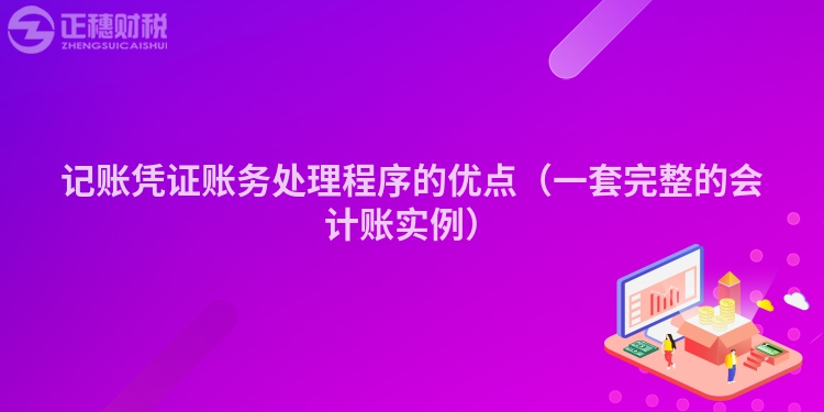 记账凭证账务处理程序的优点（一套完整的会计账实例）