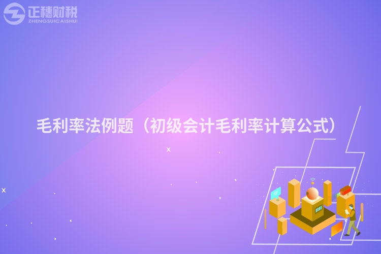 毛利率法例题（初级会计毛利率计算公式）