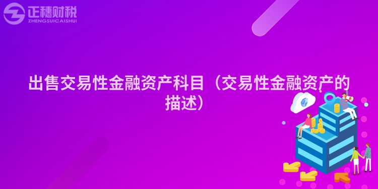 出售交易性金融资产科目（交易性金融资产的描述）