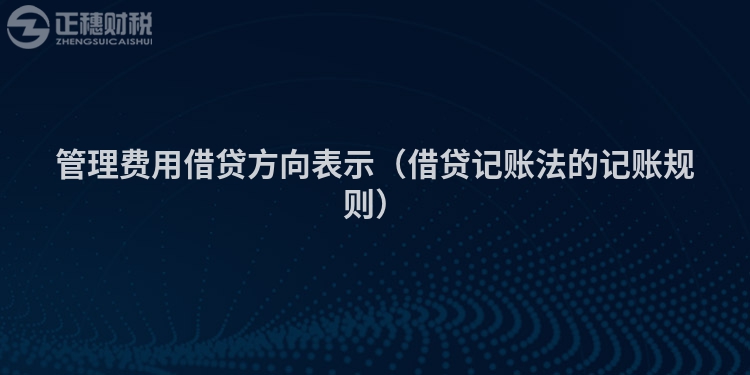 管理费用借贷方向表示（借贷记账法的记账规则）