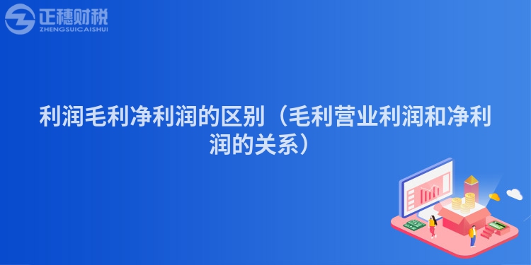 利润毛利净利润的区别（毛利营业利润和净利润的关系）