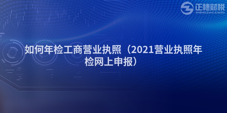如何年检工商营业执照（2023营业执照年检网上申报）
